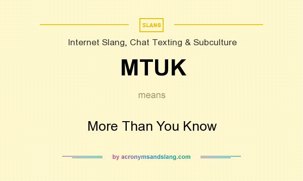 What does MTUK mean? It stands for More Than You Know