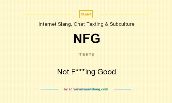 What does NFG mean? It stands for Not F***ing Good