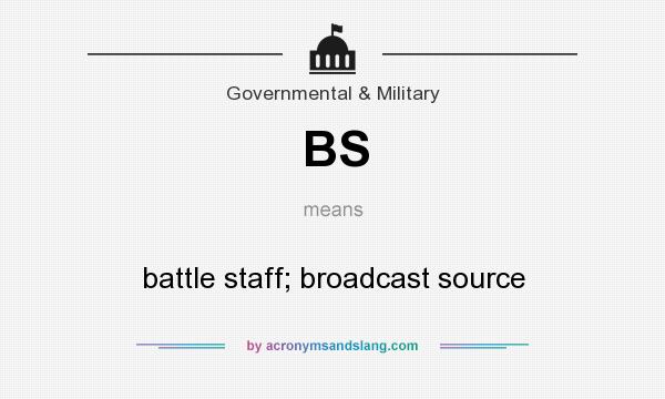 What does BS mean? It stands for battle staff; broadcast source