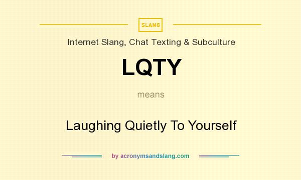 What does LQTY mean? It stands for Laughing Quietly To Yourself