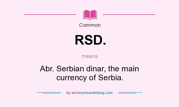 What does RSD. mean? It stands for Abr. Serbian dinar, the main currency of Serbia.