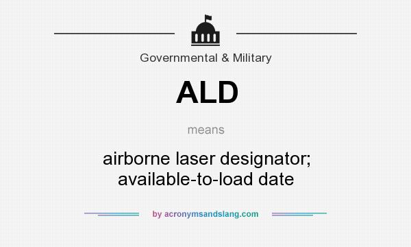 What does ALD mean? It stands for airborne laser designator; available-to-load date