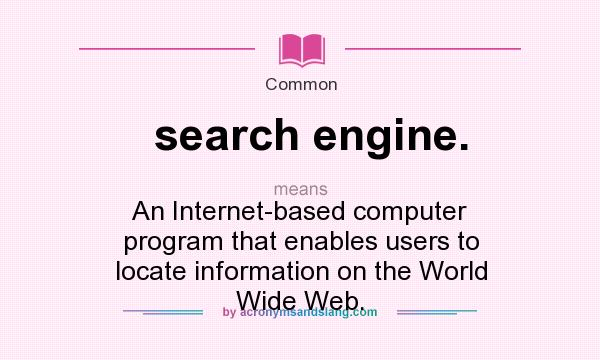 What does search engine. mean? It stands for An Internet-based computer program that enables users to locate information on the World Wide Web.