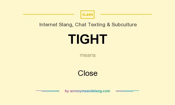 What does TIGHT mean? It stands for Close