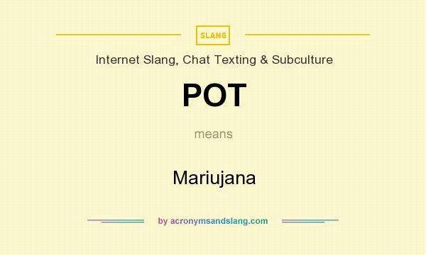 What does POT mean? It stands for Mariujana