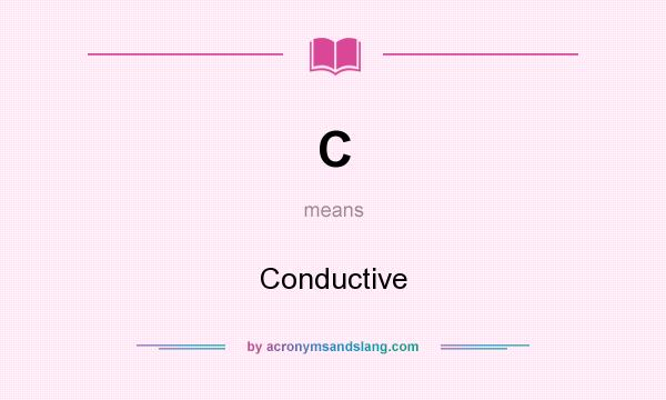 What does C mean? It stands for Conductive