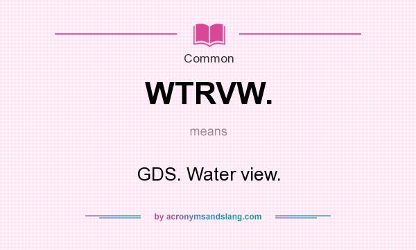 What does WTRVW. mean? It stands for GDS. Water view.