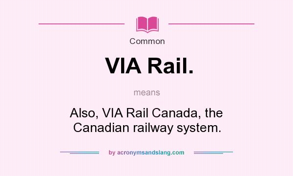What does VIA Rail. mean? It stands for Also, VIA Rail Canada, the Canadian railway system.