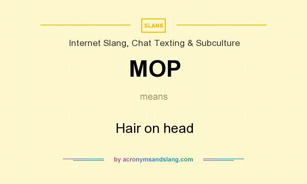 What does MOP mean? It stands for Hair on head