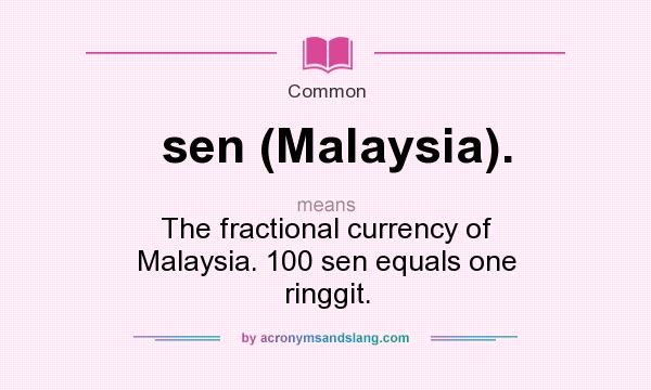 What does sen (Malaysia). mean? It stands for The fractional currency of Malaysia. 100 sen equals one ringgit.