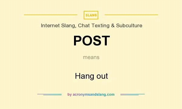 What does POST mean? It stands for Hang out