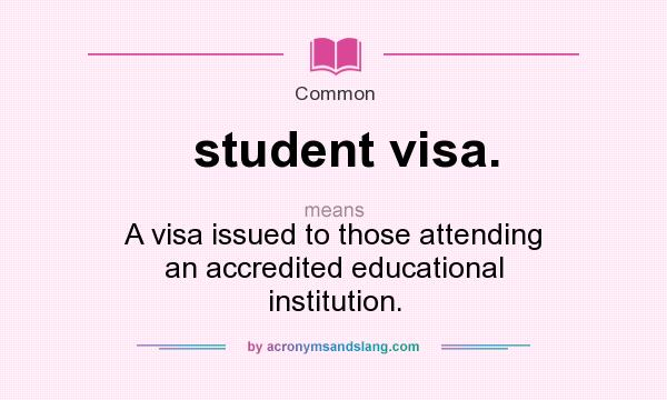 What does student visa. mean? It stands for A visa issued to those attending an accredited educational institution.