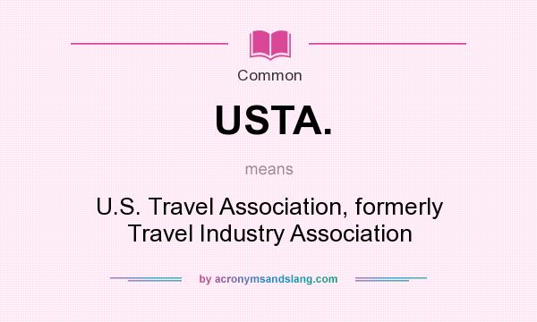 What does USTA. mean? It stands for U.S. Travel Association, formerly Travel Industry Association