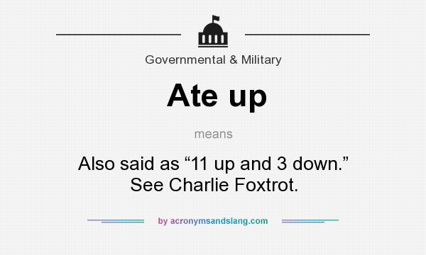 What does Ate up mean? It stands for Also said as “11 up and 3 down.” See Charlie Foxtrot.