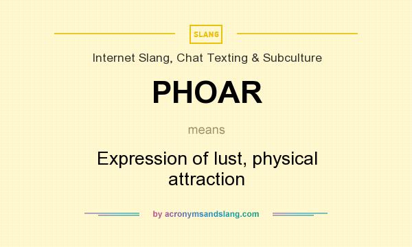 What does PHOAR mean? It stands for Expression of lust, physical attraction