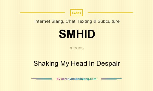 What does SMHID mean? It stands for Shaking My Head In Despair