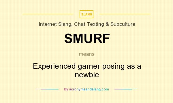 What does SMURF mean? It stands for Experienced gamer posing as a newbie
