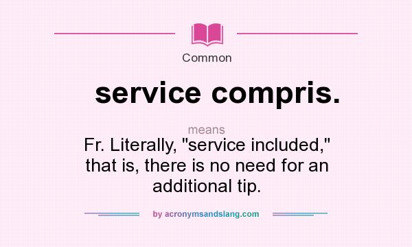 What does service compris. mean? It stands for Fr. Literally, service included, that is, there is no need for an additional tip.