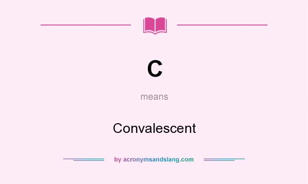 What does C mean? It stands for Convalescent