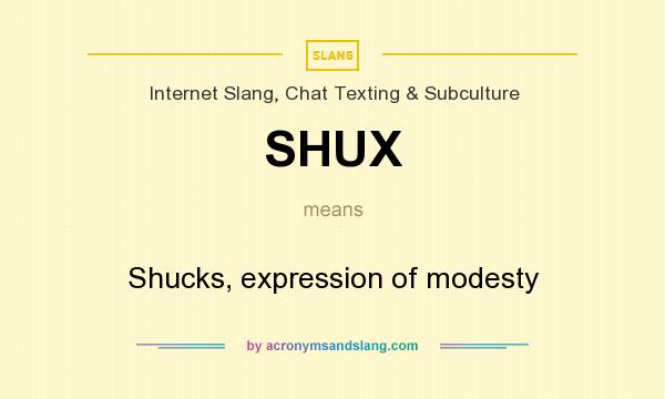 What does SHUX mean? It stands for Shucks, expression of modesty