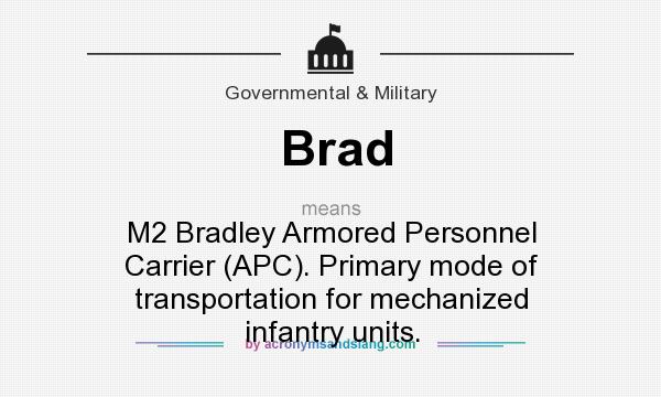 What does Brad mean? It stands for M2 Bradley Armored Personnel Carrier (APC). Primary mode of transportation for mechanized infantry units.