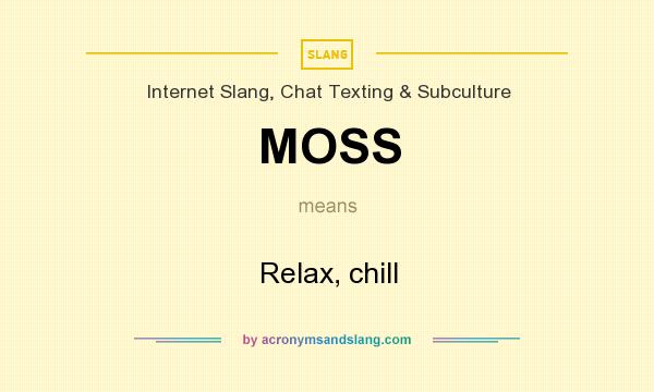 What does MOSS mean? It stands for Relax, chill