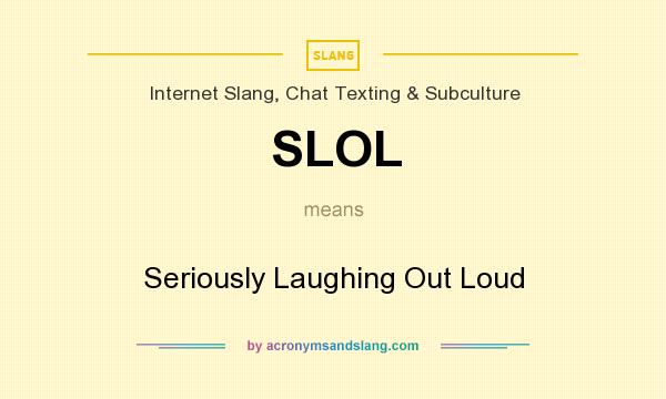 What does SLOL mean? It stands for Seriously Laughing Out Loud