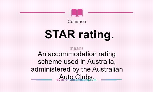 What does STAR rating. mean? It stands for An accommodation rating scheme used in Australia, administered by the Australian Auto Clubs.