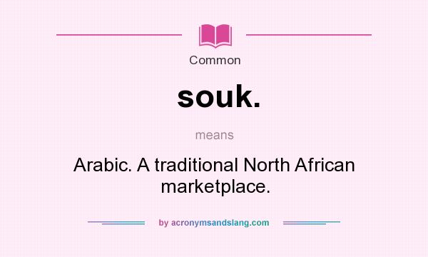 What does souk. mean? It stands for Arabic. A traditional North African marketplace.