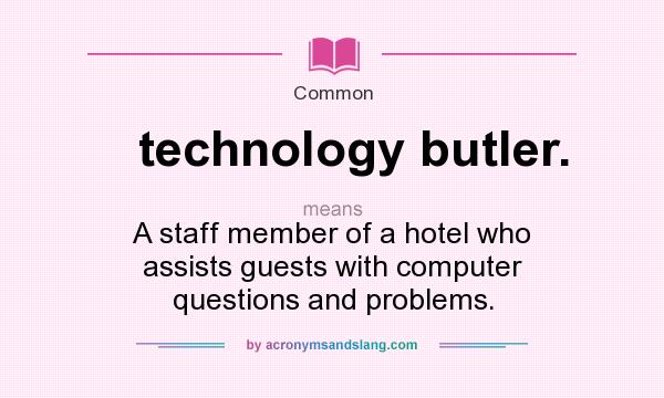 What does technology butler. mean? It stands for A staff member of a hotel who assists guests with computer questions and problems.