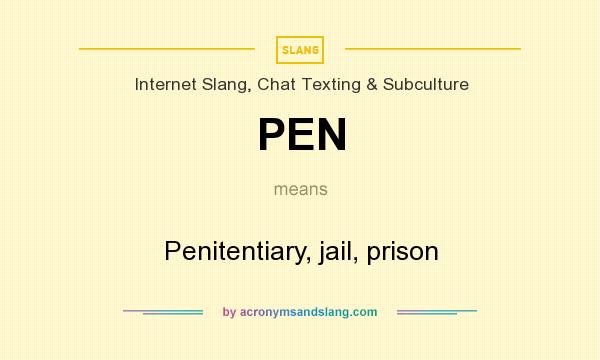 What does PEN mean? It stands for Penitentiary, jail, prison