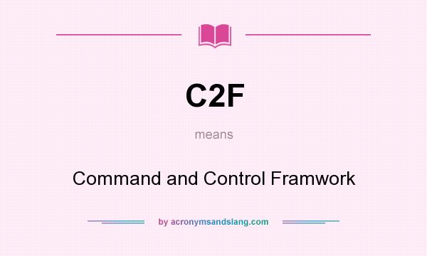 What does C2F mean? It stands for Command and Control Framwork