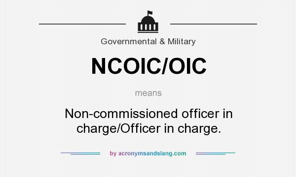What does NCOIC/OIC mean? It stands for Non-commissioned officer in charge/Officer in charge.