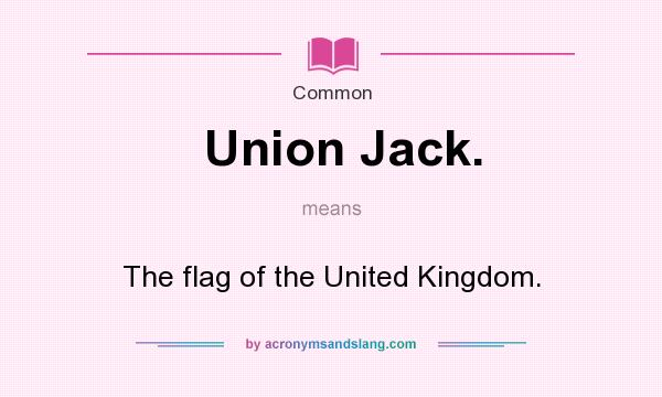 What does Union Jack. mean? It stands for The flag of the United Kingdom.
