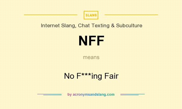 What does NFF mean? It stands for No F***ing Fair
