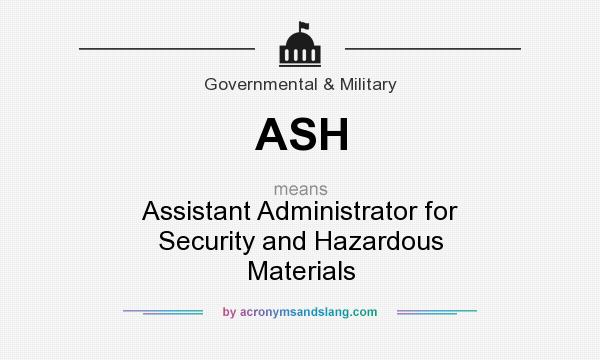 What does ASH mean? It stands for Assistant Administrator for Security and Hazardous Materials