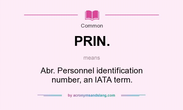 What does PRIN. mean? It stands for Abr. Personnel identification number, an IATA term.