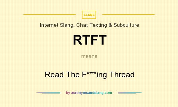 What does RTFT mean? It stands for Read The F***ing Thread