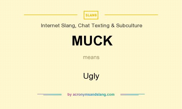 What does MUCK mean? It stands for Ugly