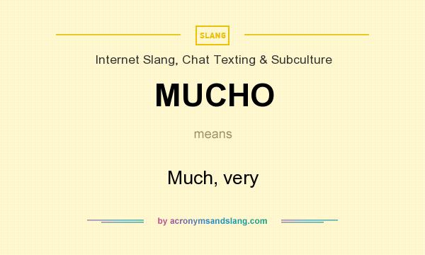What does MUCHO mean? It stands for Much, very