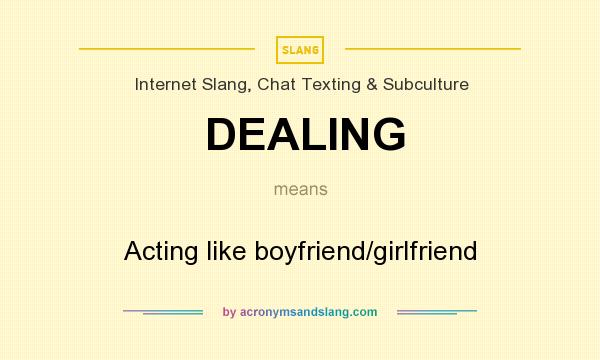 What does DEALING mean? It stands for Acting like boyfriend/girlfriend