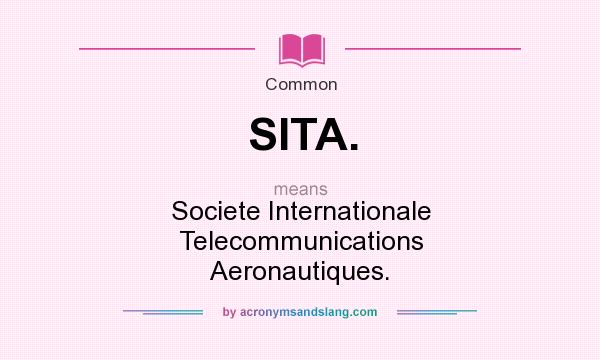What does SITA. mean? It stands for Societe Internationale Telecommunications Aeronautiques.