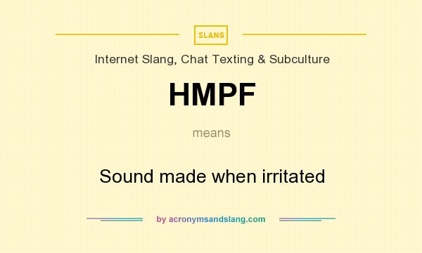 What does HMPF mean? It stands for Sound made when irritated