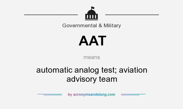 What does AAT mean? It stands for automatic analog test; aviation advisory team