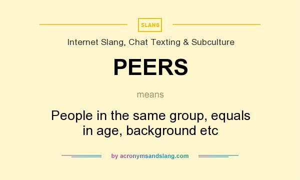 What does PEERS mean? It stands for People in the same group, equals in age, background etc