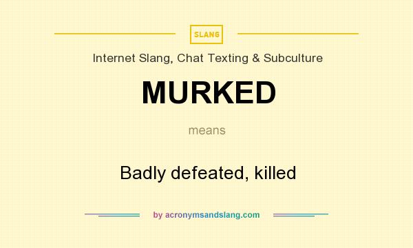 What does MURKED mean? It stands for Badly defeated, killed