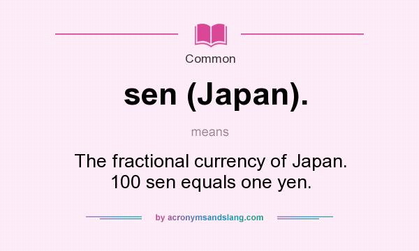What does sen (Japan). mean? It stands for The fractional currency of Japan. 100 sen equals one yen.