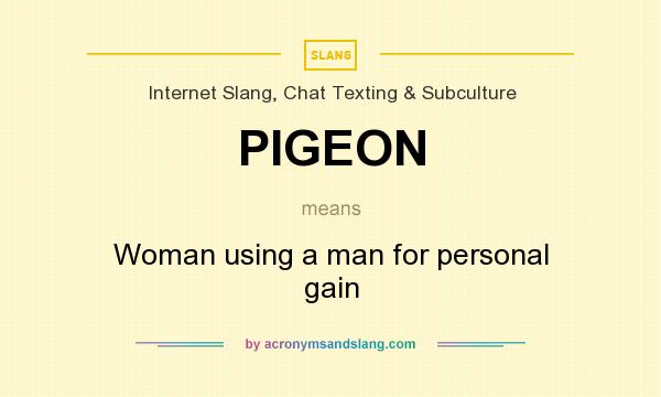 What does PIGEON mean? It stands for Woman using a man for personal gain