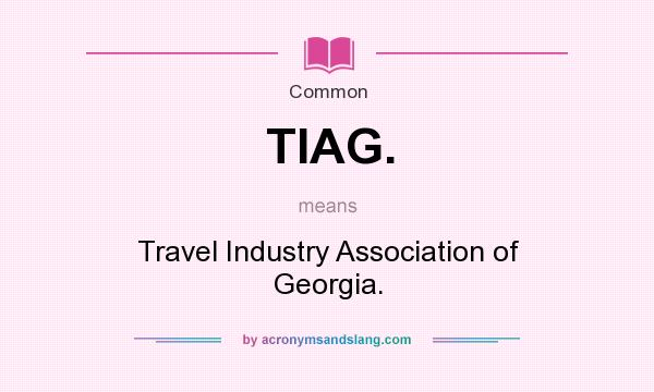 What does TIAG. mean? It stands for Travel Industry Association of Georgia.