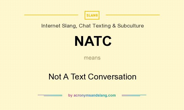 What does NATC mean? It stands for Not A Text Conversation